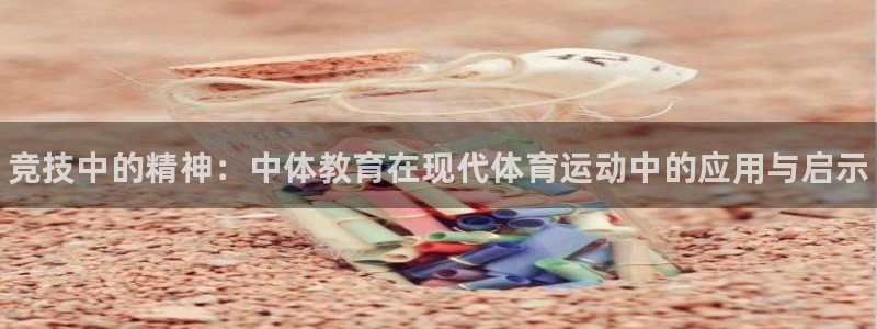米兰体育官网下载招商：竞技中的精神：中体教育在现代体
