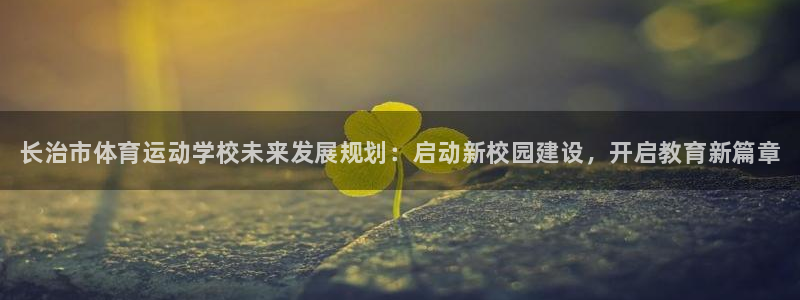 米兰体育官网下载平台是正规平台吗知乎：长治市体育运动学校未来