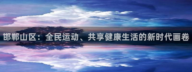 米兰体育官网下载平台：邯郸山区：全民运动、共享健康生活的新时