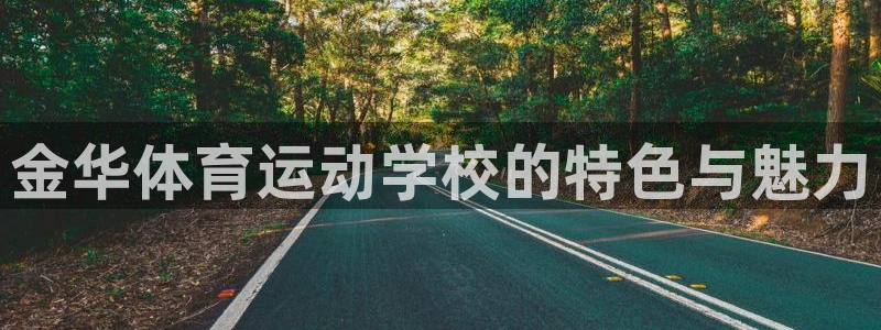 注册米兰体育官方正版app:金华体育运动学校的特色与魅力