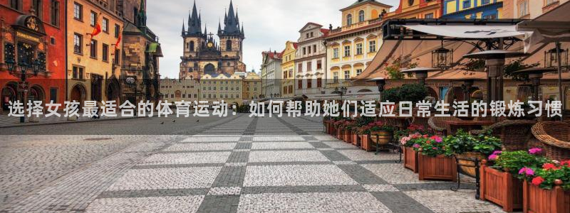 米兰体育官网下载平台注册要钱吗是真的吗:选择女孩最适合的体育
