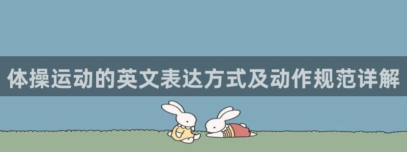 米兰体育官网下载平台是正规平台吗知乎:体操运动的英文表达方式