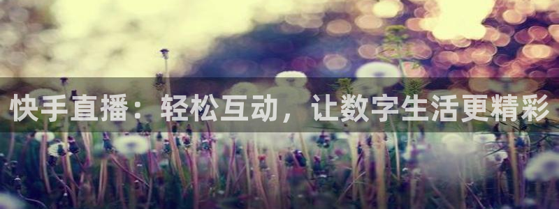 斗球直播app下载安卓最新版：快手直播：轻松互动，让数字生活更精彩